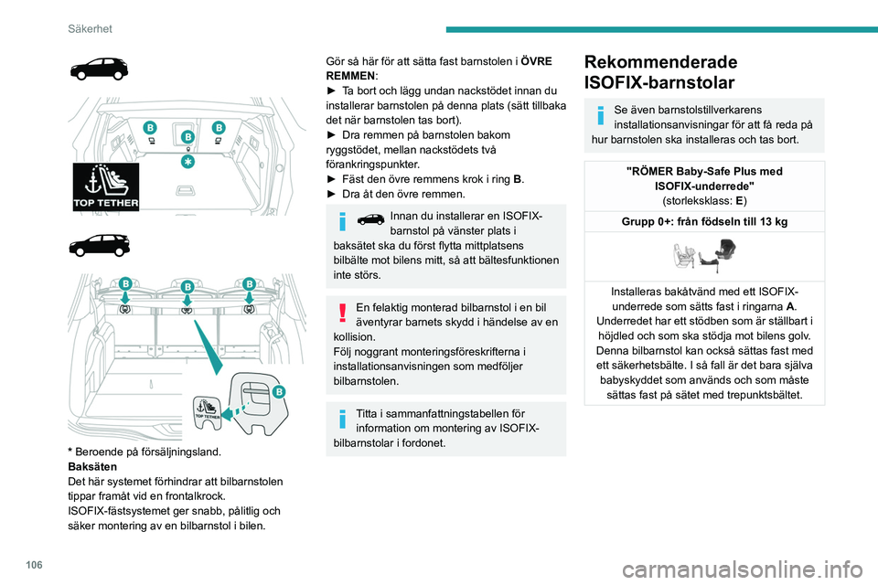 PEUGEOT 3008 2020  Bruksanvisningar (in Swedish) 106
Säkerhet
Placering av ISOFIX-barnstolar
I enlighet med EU:s bestämmelser anges i följande tabell möjlig\
heterna att montera ISOFIX-barnstolar på de platser i bilen som är\
 utrustade med 
I
