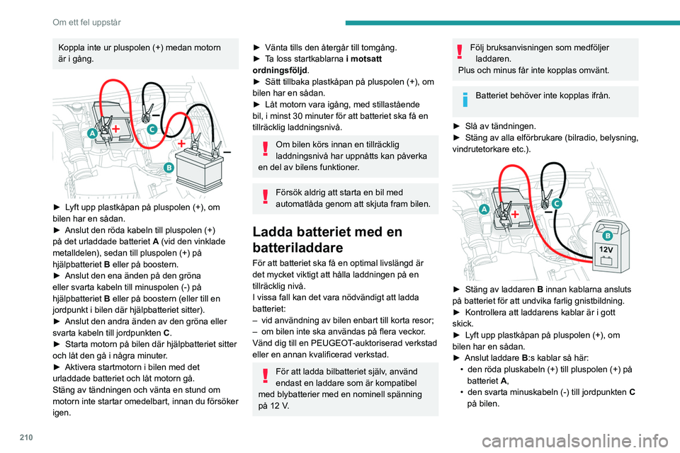 PEUGEOT 3008 2020  Bruksanvisningar (in Swedish) 210
Om ett fel uppstår
► I slutet av laddningen: stäng av laddaren 
B innan du kopplar loss kablarna från batteriet A.
 
24v 12v 
Om denna etikett finns i bilen använd 
enbart en 12 V-laddare. A