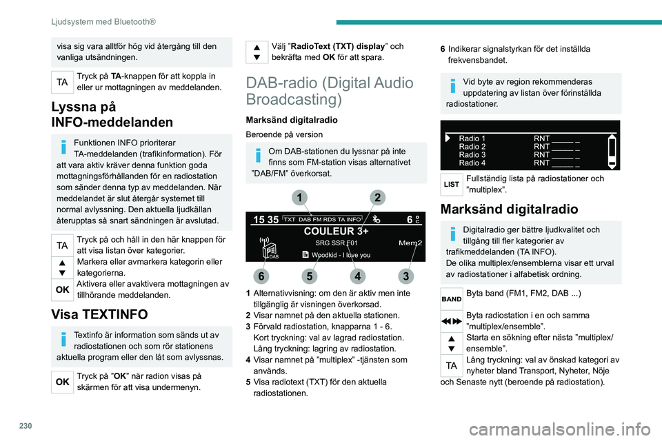 PEUGEOT 3008 2020  Bruksanvisningar (in Swedish) 230
Ljudsystem med Bluetooth®
Tryck på ”OK” när radion visas på skärmen för att visa undermenyn.
(Frequency search (RDS) (Frekvenshopp), 
DAB / FM auto tracking (DAB/
FM-stationsföljning), 