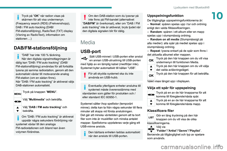 PEUGEOT 3008 2020  Bruksanvisningar (in Swedish) 231
Ljudsystem med Bluetooth®
10Tryck på ”OK” när radion visas på skärmen för att visa undermenyn.
(Frequency search (RDS) (Frekvenshopp), 
DAB
  /   FM auto tracking (DAB/
FM-stationsföljn