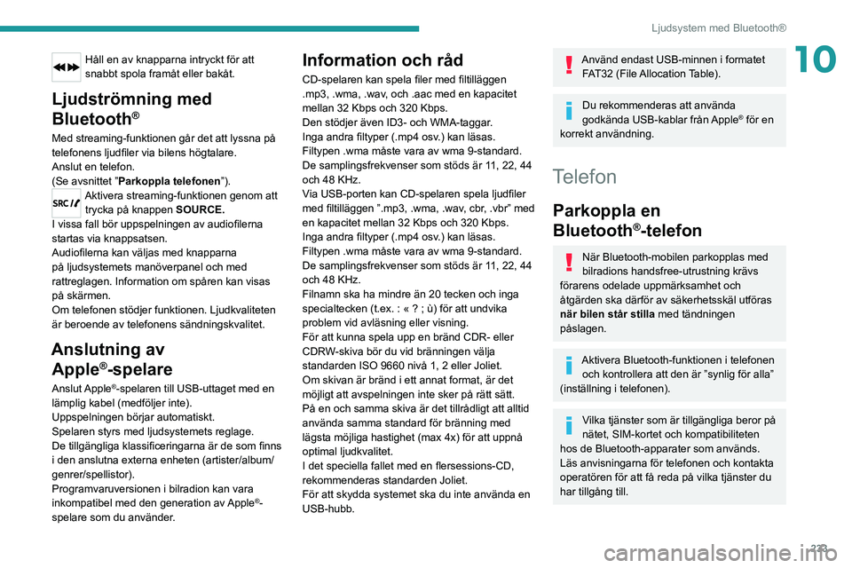 PEUGEOT 3008 2020  Bruksanvisningar (in Swedish) 233
Ljudsystem med Bluetooth®
10Håll en av knapparna intryckt för att 
snabbt spola framåt eller bakåt.
Ljudströmning med 
Bluetooth
®
Med streaming-funktionen går det att lyssna på 
telefone