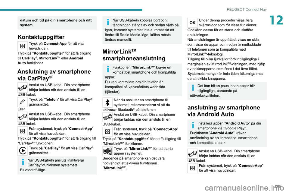PEUGEOT 3008 2020  Bruksanvisningar (in Swedish) 265
PEUGEOT Connect Nav
12datum och tid på din smartphone och ditt 
system.
Kontaktuppgifter
Tryck på Connect-App för att visa 
huvudsidan.
Tryck på "Kontaktuppgifter" för att få tillgå