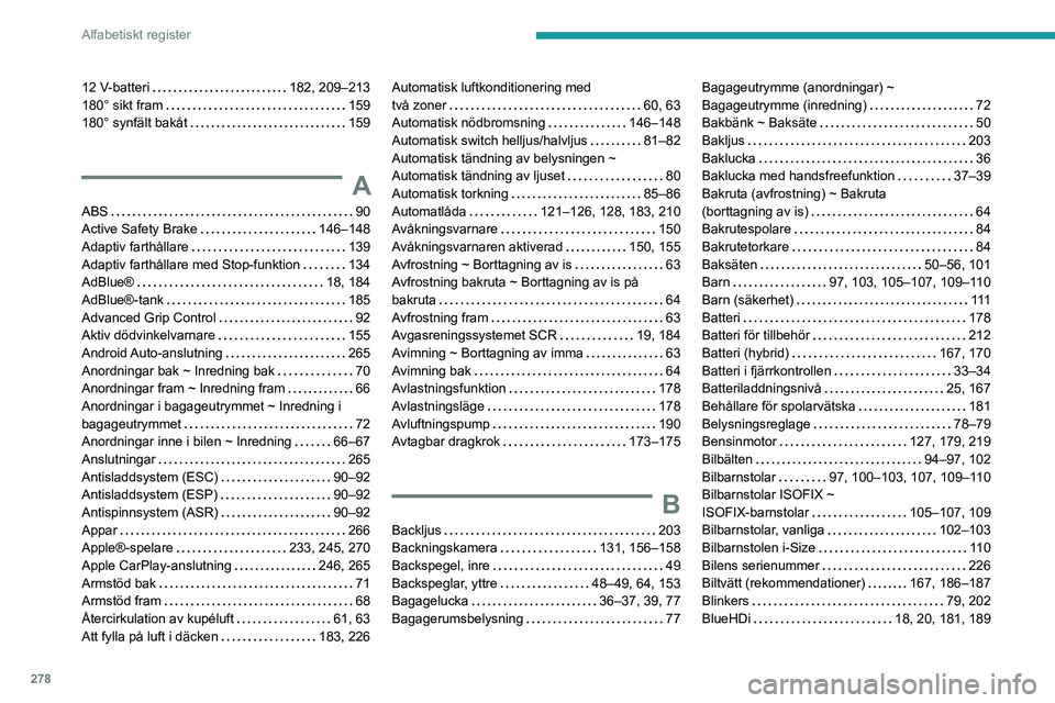 PEUGEOT 3008 2020  Bruksanvisningar (in Swedish) 278
Alfabetiskt register
12 V-batteri    182, 209–213
180° sikt fram     
159
180° synfält bakåt
    
159
A
ABS    90
Active Safety Brake     
146–148
Adaptiv farthållare
    
139
Adaptiv far