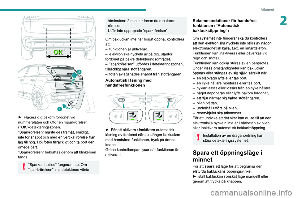 PEUGEOT 3008 2020  Bruksanvisningar (in Swedish) 39
Åtkomst
2
 
► Placera dig bakom fordonet vid 
nummerplåten och utför en ”sparkrörelse” 
i
  ”OK”-detekteringszonen.
”Sparkrörelsen” måste ges framåt, smidigt, 
inte för snabbt