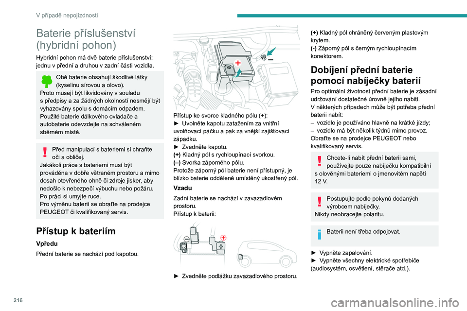 PEUGEOT 3008 2020  Návod na použití (in Czech) 216
V případě nepojízdnosti
Baterie příslušenství 
(hybridní pohon)
Hybridní pohon má dvě baterie příslušenství: 
jednu v  přední a druhou v   zadní části vozidla.
Obě baterie ob