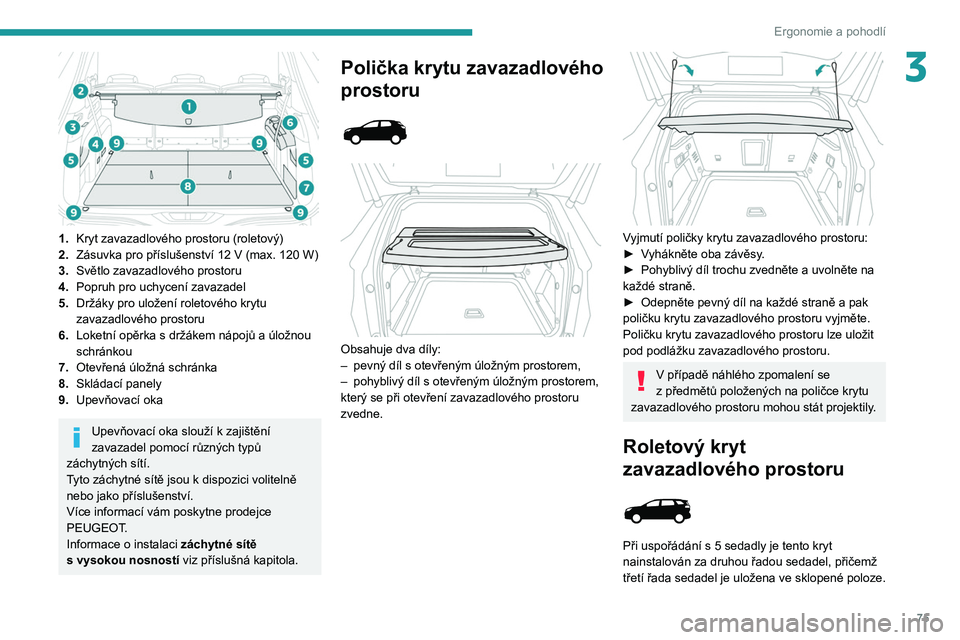 PEUGEOT 3008 2020  Návod na použití (in Czech) 75
Ergonomie a pohodlí
3
 
1.Kryt zavazadlového prostoru (roletový)
2. Zásuvka pro příslušenství 12
  V (max. 120 W)
3. Světlo zavazadlového prostoru
4. Popruh pro uchycení zavazadel
5. Dr