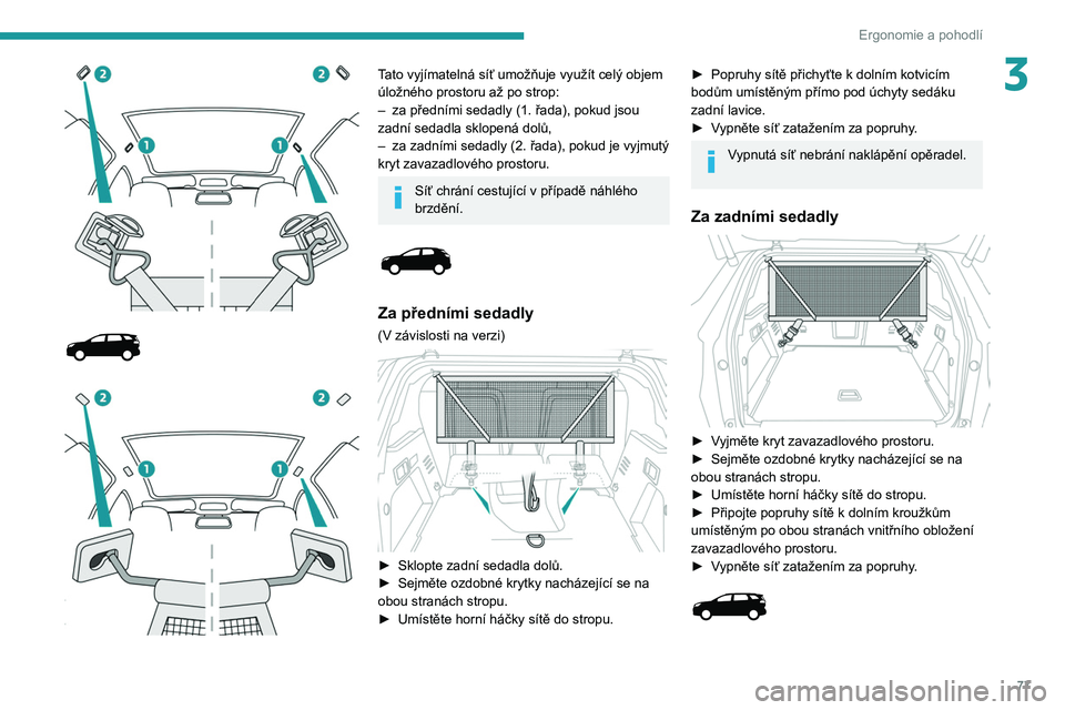 PEUGEOT 3008 2020  Návod na použití (in Czech) 77
Ergonomie a pohodlí
3
 
 
 
 
 
Tato vyjímatelná síť umožňuje využít celý objem 
úložného prostoru až po strop:
–  
za předními sedadly (1.
   řada), pokud jsou 
zadní sedadla s