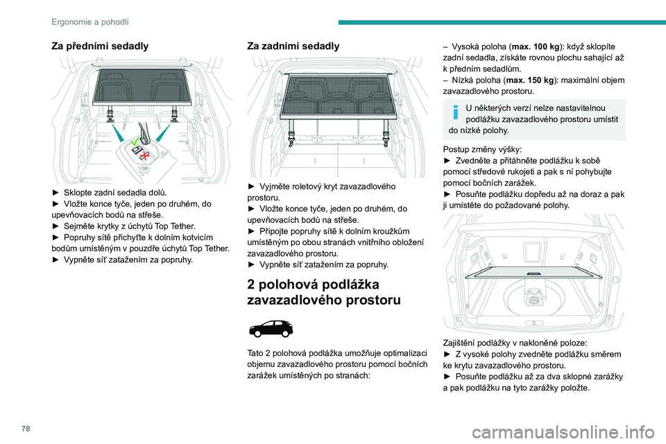 PEUGEOT 3008 2020  Návod na použití (in Czech) 78
Ergonomie a pohodlí
Úložný box 
 
 
 
 
 
►  Pro přístup k úložnému boxu zcela zvedněte  
podlahu zavazadlového prostoru.
V závislosti na verzi obsahuje:
–  Sadu pro dočasnou oprav