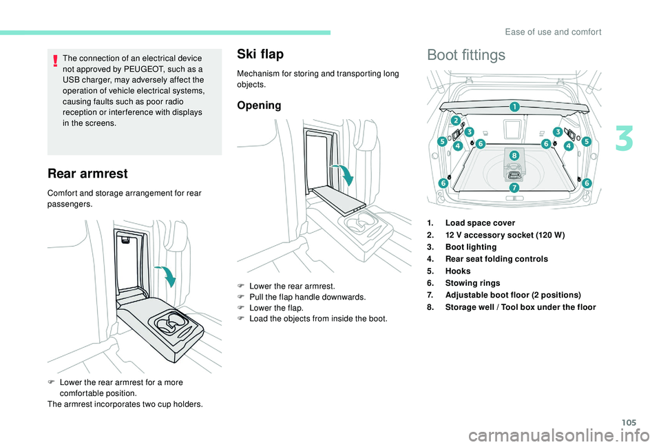 PEUGEOT 3008 2018  Owners Manual 105
The connection of an electrical device 
not approved by PEUGEOT, such as a 
USB charger, may adversely affect the 
operation of vehicle electrical systems, 
causing faults such as poor radio 
rece