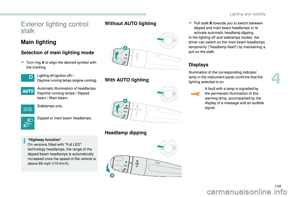 PEUGEOT 3008 2018 Owners Manual 109
Exterior lighting control
stalk
Main lighting
Selection of main lighting mode
F Turn ring A to align the desired symbol with the marking.
Automatic illumination of headlamps.
Daytime running lamp PEUGEOT 3008 2018 Owners Manual 109
Exterior lighting control
stalk
Main lighting
Selection of main lighting mode
F Turn ring A to align the desired symbol with the marking.
Automatic illumination of headlamps.
Daytime running lamp