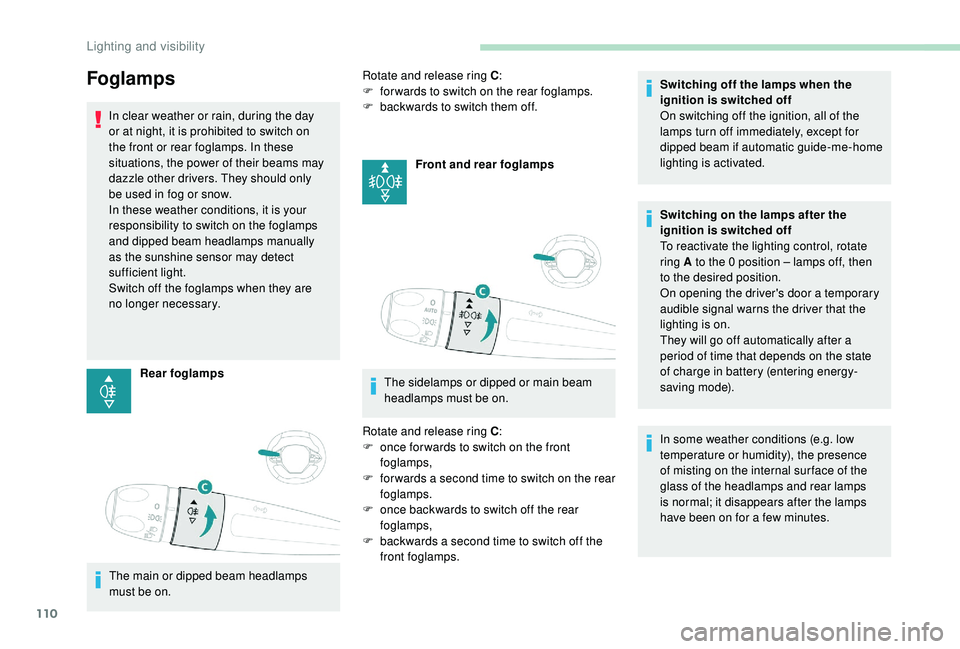 PEUGEOT 3008 2018 Owners Manual 110
Foglamps
In clear weather or rain, during the day
or at night, it is prohibited to switch on
the front or rear foglamps. In these
situations, the power of their beams may
dazzle other drivers. PEUGEOT 3008 2018 Owners Manual 110
Foglamps
In clear weather or rain, during the day
or at night, it is prohibited to switch on
the front or rear foglamps. In these
situations, the power of their beams may
dazzle other drivers.