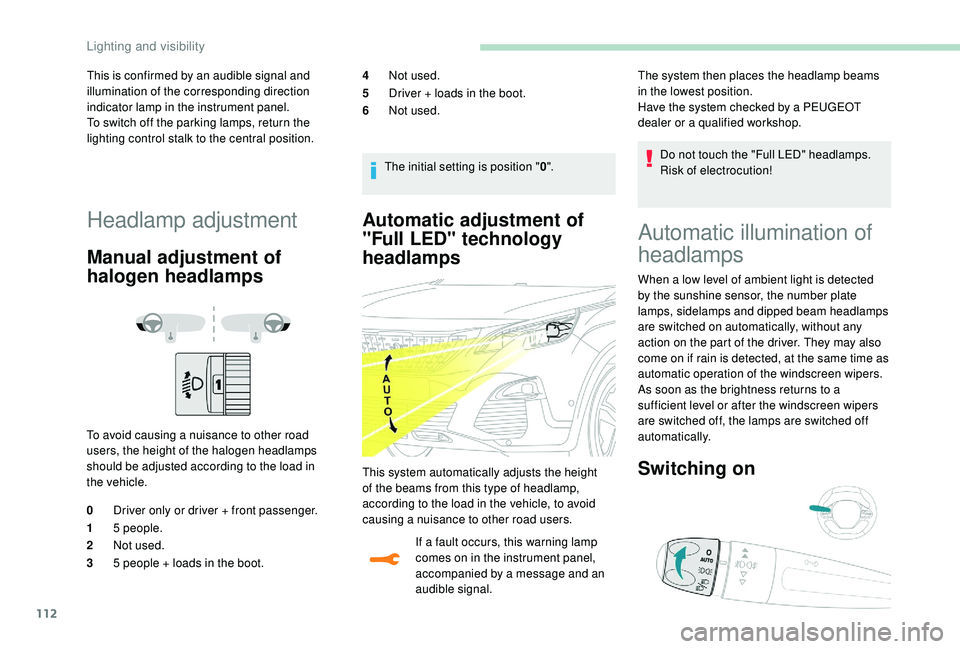 PEUGEOT 3008 2018 Owners Manual 112
Automatic adjustment of
"Full LED" technology
headlamps
If a fault occurs, this warning lamp
comes on in the instrument panel,
accompanied by a message and an
audible signal.Do not to PEUGEOT 3008 2018 Owners Manual 112
Automatic adjustment of
"Full LED" technology
headlamps
If a fault occurs, this warning lamp
comes on in the instrument panel,
accompanied by a message and an
audible signal.Do not to