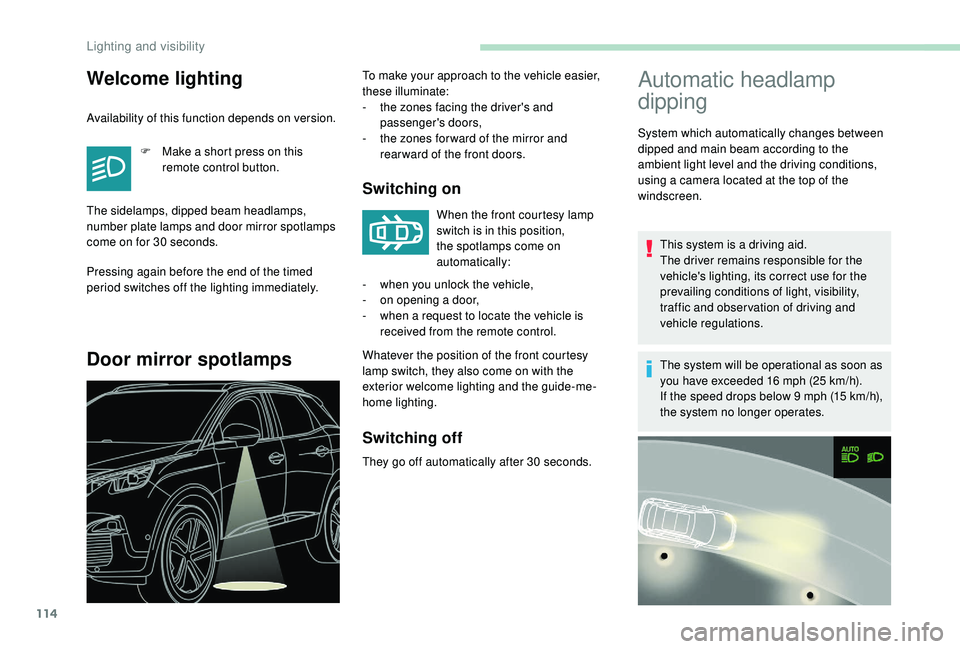 PEUGEOT 3008 2018 Owners Manual 114
Automatic headlamp
dipping
System which automatically changes between
dipped and main beam according to the
ambient light level and the driving conditions,
using a camera located at the top of PEUGEOT 3008 2018 Owners Manual 114
Automatic headlamp
dipping
System which automatically changes between
dipped and main beam according to the
ambient light level and the driving conditions,
using a camera located at the top of