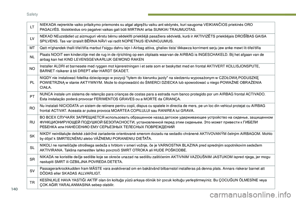 PEUGEOT 3008 2018 Owners Manual 140
LTNIEK ADA neįrenkite vaiko prilaikymo priemonės su atgal atgręžtu vaiku ant sėdynės, kuri saugoma VEIKIANČIOS priekinės ORO
PAGALVĖS. Išsiskleidus oro pagalvei vaikas gali būti MIRTIN PEUGEOT 3008 2018 Owners Manual 140
LTNIEK ADA neįrenkite vaiko prilaikymo priemonės su atgal atgręžtu vaiku ant sėdynės, kuri saugoma VEIKIANČIOS priekinės ORO
PAGALVĖS. Išsiskleidus oro pagalvei vaikas gali būti MIRTIN