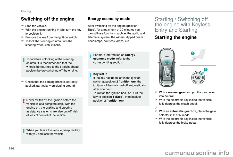 PEUGEOT 3008 2018 Owners Manual 154
Switching off the engine
F Stop the vehicle.
F W ith the engine running in idle, turn the key
to position 1 .
F
R
emove the key from the ignition switch.
F
T
o lock the steering column, tu PEUGEOT 3008 2018 Owners Manual 154
Switching off the engine
F Stop the vehicle.
F W ith the engine running in idle, turn the key
to position 1 .
F
R
emove the key from the ignition switch.
F
T
o lock the steering column, tu