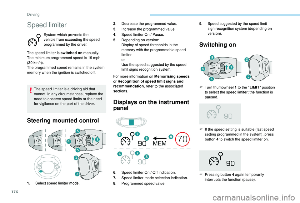 PEUGEOT 3008 2018 Owners Manual 176
Speed limiter
System which prevents the
vehicle from exceeding the speed
programmed by the driver.
The speed limiter is switched on manually.
The minimum programmed speed is 19
mph
(30
km PEUGEOT 3008 2018 Owners Manual 176
Speed limiter
System which prevents the
vehicle from exceeding the speed
programmed by the driver.
The speed limiter is switched on manually.
The minimum programmed speed is 19
mph
(30
km