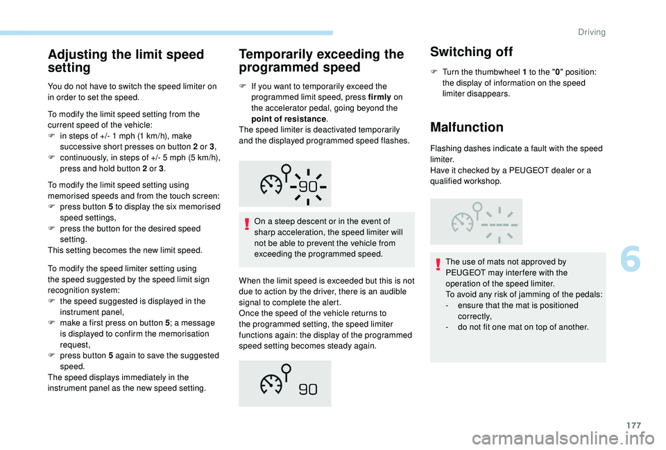 PEUGEOT 3008 2018 Owners Manual 177
Adjusting the limit speed
setting
You do not have to switch the speed limiter on
in order to set the speed.
To modify the limit speed setting from the
current speed of the vehicle:
F
i
n step PEUGEOT 3008 2018 Owners Manual 177
Adjusting the limit speed
setting
You do not have to switch the speed limiter on
in order to set the speed.
To modify the limit speed setting from the
current speed of the vehicle:
F
i
n step
