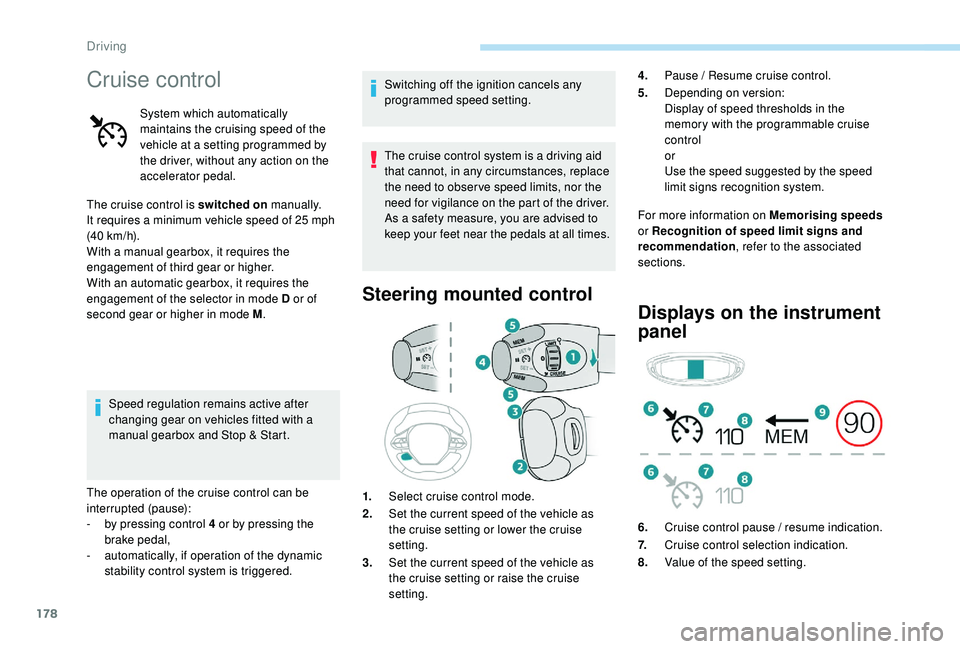 PEUGEOT 3008 2018 Owners Manual 178
Cruise control
System which automatically
maintains the cruising speed of the
vehicle at a setting programmed by
the driver, without any action on the
accelerator pedal.
The cruise control is PEUGEOT 3008 2018 Owners Manual 178
Cruise control
System which automatically
maintains the cruising speed of the
vehicle at a setting programmed by
the driver, without any action on the
accelerator pedal.
The cruise control is