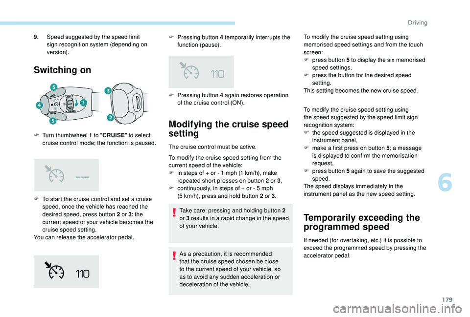PEUGEOT 3008 2018 Owners Manual 179
Switching on
F To start the cruise control and set a cruise speed, once the vehicle has reached the
desired speed, press button 2 or 3 : the
current speed of your vehicle becomes the
cruise spe PEUGEOT 3008 2018 Owners Manual 179
Switching on
F To start the cruise control and set a cruise speed, once the vehicle has reached the
desired speed, press button 2 or 3 : the
current speed of your vehicle becomes the
cruise spe