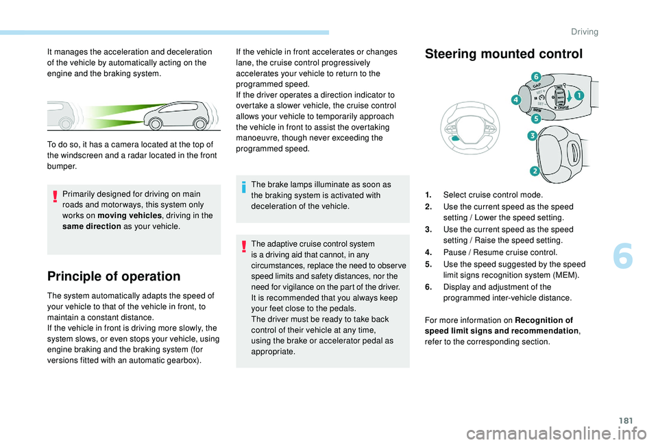 PEUGEOT 3008 2018 Owners Manual 181
Principle of operation
The system automatically adapts the speed of
your vehicle to that of the vehicle in front, to
maintain a constant distance.
If the vehicle in front is driving more slowly, PEUGEOT 3008 2018 Owners Manual 181
Principle of operation
The system automatically adapts the speed of
your vehicle to that of the vehicle in front, to
maintain a constant distance.
If the vehicle in front is driving more slowly,