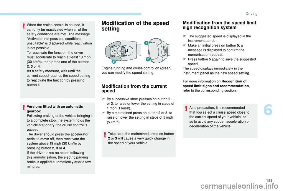 PEUGEOT 3008 2018 Owners Manual 183
When the cruise control is paused, it
can only be reactivated when all of the
safety conditions are met. The message
"Activation not possible, conditions
unsuitable" is displayed while PEUGEOT 3008 2018 Owners Manual 183
When the cruise control is paused, it
can only be reactivated when all of the
safety conditions are met. The message
"Activation not possible, conditions
unsuitable" is displayed while