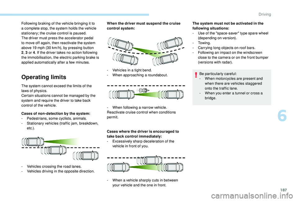 PEUGEOT 3008 2018 Owners Manual 187
Following braking of the vehicle bringing it to
a complete stop, the system holds the vehicle
stationary; the cruise control is paused.
The driver must press the accelerator pedal
to move off a PEUGEOT 3008 2018 Owners Manual 187
Following braking of the vehicle bringing it to
a complete stop, the system holds the vehicle
stationary; the cruise control is paused.
The driver must press the accelerator pedal
to move off a