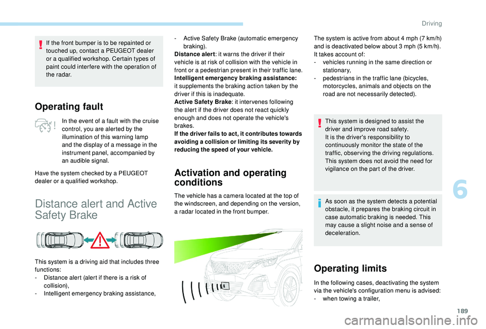 PEUGEOT 3008 2018 Owners Manual 189
Operating fault
In the event of a fault with the cruise
control, you are alerted by the
illumination of this warning lamp
and the display of a message in the
instrument panel, accompanied by
PEUGEOT 3008 2018 Owners Manual 189
Operating fault
In the event of a fault with the cruise
control, you are alerted by the
illumination of this warning lamp
and the display of a message in the
instrument panel, accompanied by