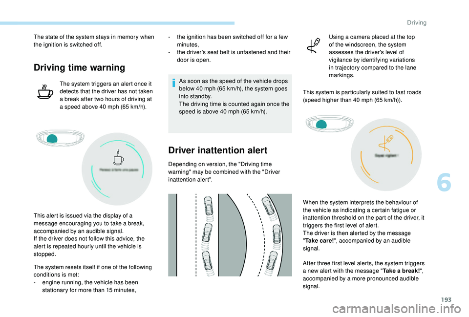 PEUGEOT 3008 2018 Owners Manual 193
The state of the system stays in memory when
the ignition is switched off.
Driving time warning
The system triggers an alert once it
detects that the driver has not taken
a break after two hour PEUGEOT 3008 2018 Owners Manual 193
The state of the system stays in memory when
the ignition is switched off.
Driving time warning
The system triggers an alert once it
detects that the driver has not taken
a break after two hour