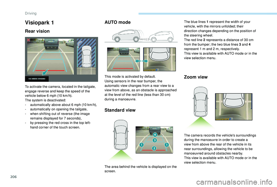 PEUGEOT 3008 2018 Owners Manual 206
Visiopark 1
Rear vision
To activate the camera, located in the tailgate,
engage reverse and keep the speed of the
vehicle below 6 mph (10 km/h).
The system is deactivated:
-
a
utomatically PEUGEOT 3008 2018 Owners Manual 206
Visiopark 1
Rear vision
To activate the camera, located in the tailgate,
engage reverse and keep the speed of the
vehicle below 6 mph (10 km/h).
The system is deactivated:
-
a
utomatically