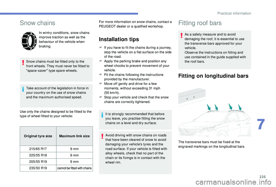 PEUGEOT 3008 2018 Owners Manual 225
Snow chains
In wintry conditions, snow chains
improve traction as well as the
behaviour of the vehicle when
braking.
Snow chains must be fitted only to the
front wheels. They must never be fit PEUGEOT 3008 2018 Owners Manual 225
Snow chains
In wintry conditions, snow chains
improve traction as well as the
behaviour of the vehicle when
braking.
Snow chains must be fitted only to the
front wheels. They must never be fit