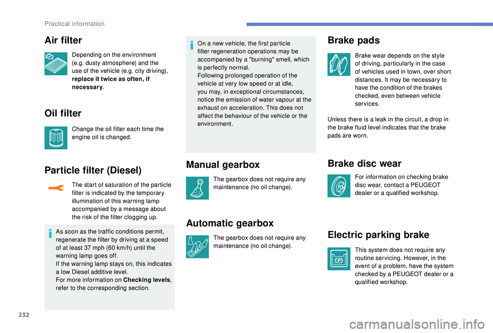 PEUGEOT 3008 2018 Owners Manual 232
Air filter
Depending on the environment
(e.g. dusty atmosphere) and the
use of the vehicle (e.g. city driving),
replace it twice as often, if
necessary.
Oil filter
Change the oil filter each t PEUGEOT 3008 2018 Owners Manual 232
Air filter
Depending on the environment
(e.g. dusty atmosphere) and the
use of the vehicle (e.g. city driving),
replace it twice as often, if
necessary.
Oil filter
Change the oil filter each t
