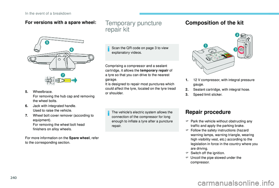 PEUGEOT 3008 2018 Owners Manual 240
For more information on the Spare wheel, refer
to the corresponding section.
Temporary puncture
repair kit
Scan the QR code on page 3 to view
explanatory videos.
Comprising a compressor and a s PEUGEOT 3008 2018 Owners Manual 240
For more information on the Spare wheel, refer
to the corresponding section.
Temporary puncture
repair kit
Scan the QR code on page 3 to view
explanatory videos.
Comprising a compressor and a s