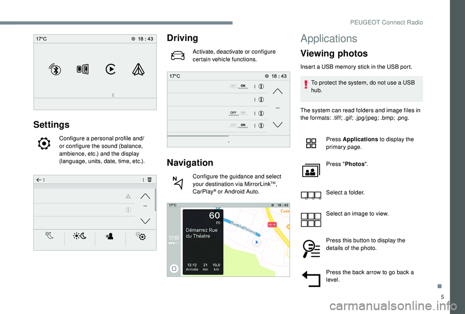 PEUGEOT 3008 2018  Owners Manual 5
Settings
Configure a personal profile and/
or configure the sound (balance, 
ambience, etc.) and the display 
(language, units, date, time, etc.).
Driving
Activate, deactivate or configure 
certain 