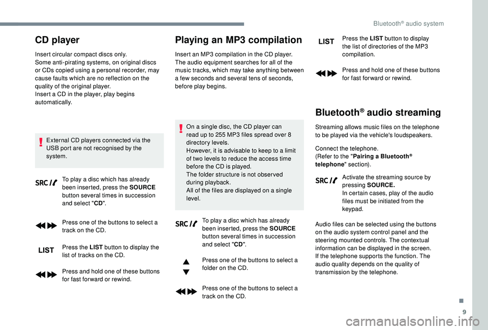 PEUGEOT 3008 2018 Owners Manual 9
CD player
Insert circular compact discs only.
Some anti-pirating systems, on original discs
or CDs copied using a personal recorder, may
cause faults which are no reflection on the
quality of the PEUGEOT 3008 2018 Owners Manual 9
CD player
Insert circular compact discs only.
Some anti-pirating systems, on original discs
or CDs copied using a personal recorder, may
cause faults which are no reflection on the
quality of the