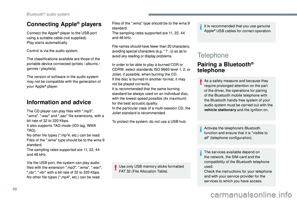 PEUGEOT 3008 2018 Owners Manual 10
Connecting Apple® players
Connect the Apple® player to the USB port
using a suitable cable (not supplied).
Play starts automatically.
Control is via the audio system.
The classifications availab PEUGEOT 3008 2018 Owners Manual 10
Connecting Apple® players
Connect the Apple® player to the USB port
using a suitable cable (not supplied).
Play starts automatically.
Control is via the audio system.
The classifications availab