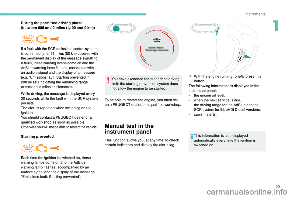PEUGEOT 3008 2018 Owners Manual 35
During the permitted driving phase
(between 685 and 0 miles (1,100 and 0 km))
While driving, the message is displayed every
30
seconds while the fault with the SCR system
persists.
The PEUGEOT 3008 2018 Owners Manual 35
During the permitted driving phase
(between 685 and 0 miles (1,100 and 0 km))
While driving, the message is displayed every
30
seconds while the fault with the SCR system
persists.
The
