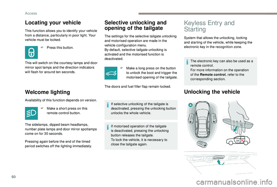 PEUGEOT 3008 2018 Owners Manual 50
This function allows you to identify your vehicle
from a distance, particularly in poor light. Your
vehicle must be locked.
Welcome lightingSelective unlocking and
opening of the tailgate
The se PEUGEOT 3008 2018 Owners Manual 50
This function allows you to identify your vehicle
from a distance, particularly in poor light. Your
vehicle must be locked.
Welcome lightingSelective unlocking and
opening of the tailgate
The se