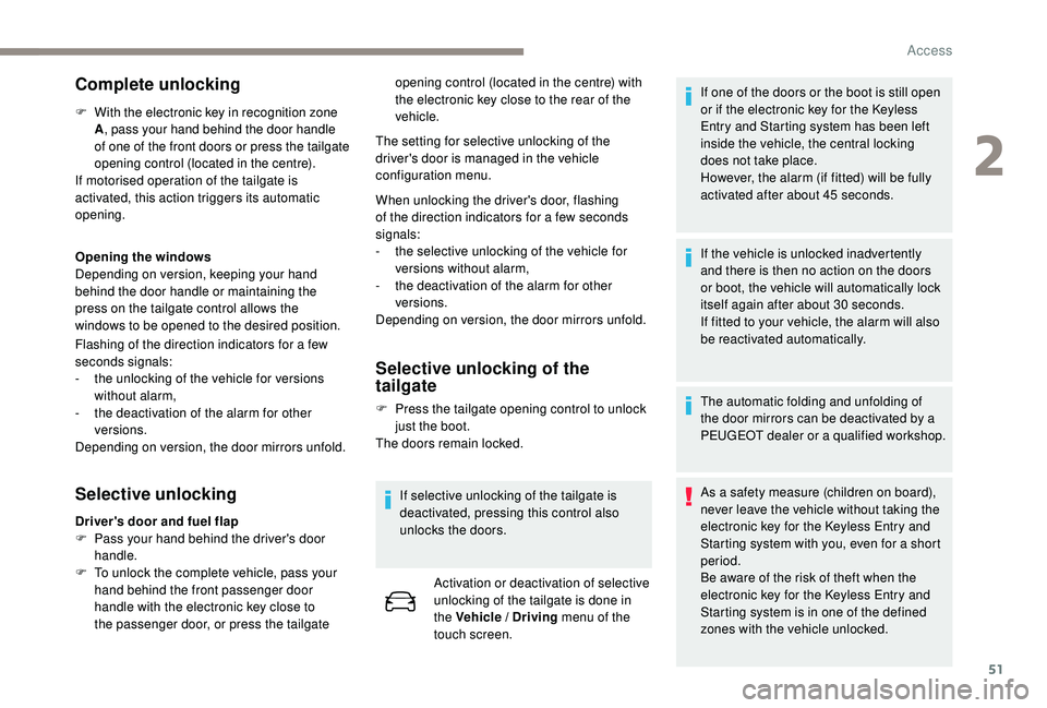 PEUGEOT 3008 2018 Owners Manual 51
Complete unlocking
F With the electronic key in recognition zone A, pass your hand behind the door handle
of one of the front doors or press the tailgate
opening control (located in the centre).
PEUGEOT 3008 2018 Owners Manual 51
Complete unlocking
F With the electronic key in recognition zone A, pass your hand behind the door handle
of one of the front doors or press the tailgate
opening control (located in the centre).