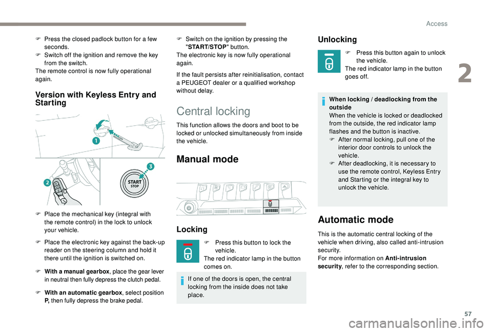 PEUGEOT 3008 2018 Owners Manual 57
Version with Keyless Entry and
Starting
F With a manual gearbox , place the gear lever
in neutral then fully depress the clutch pedal.
F With an automatic gearbox , select position
P, then ful PEUGEOT 3008 2018 Owners Manual 57
Version with Keyless Entry and
Starting
F With a manual gearbox , place the gear lever
in neutral then fully depress the clutch pedal.
F With an automatic gearbox , select position
P, then ful