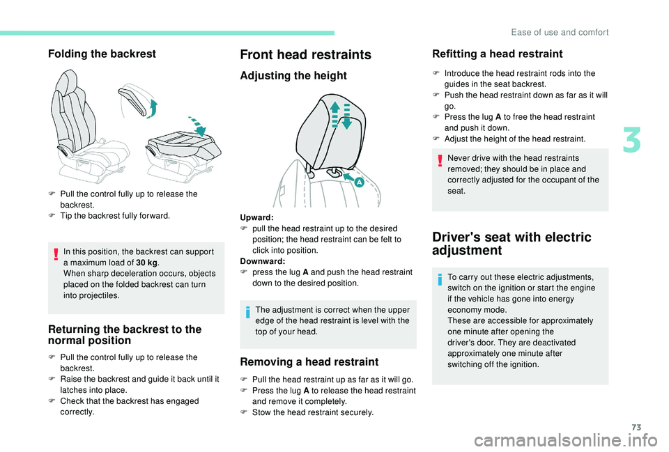 PEUGEOT 3008 2018 Owners Manual 73
Folding the backrest
In this position, the backrest can support
a maximum load of 30 kg.
When sharp deceleration occurs, objects
placed on the folded backrest can turn
into projectiles.
Returni PEUGEOT 3008 2018 Owners Manual 73
Folding the backrest
In this position, the backrest can support
a maximum load of 30 kg.
When sharp deceleration occurs, objects
placed on the folded backrest can turn
into projectiles.
Returni