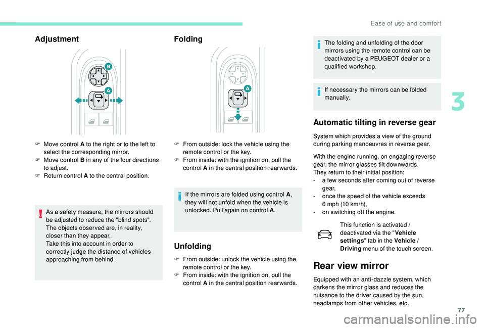 PEUGEOT 3008 2018 Owners Manual 77
Adjustment
As a safety measure, the mirrors should
be adjusted to reduce the "blind spots".
The objects obser ved are, in reality,
closer than they appear.
Take this into account in order PEUGEOT 3008 2018 Owners Manual 77
Adjustment
As a safety measure, the mirrors should
be adjusted to reduce the "blind spots".
The objects obser ved are, in reality,
closer than they appear.
Take this into account in order