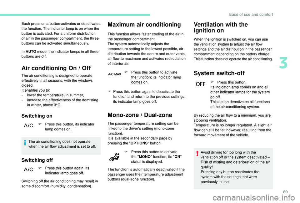 PEUGEOT 3008 2018  Owners Manual 89
Each press on a button activates or deactivates 
the function. The indicator lamp is on when the 
button is activated. For a uniform distribution 
of air in the passenger compartment, the three 
bu