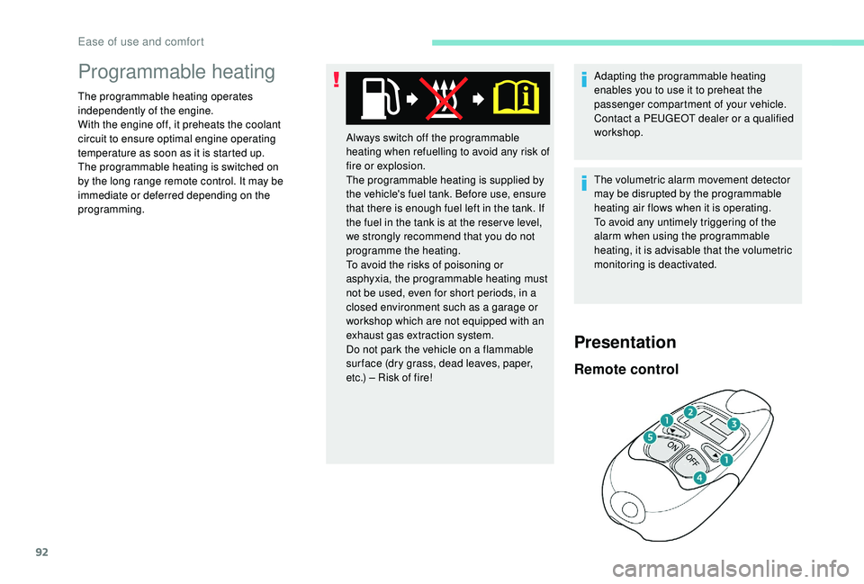 PEUGEOT 3008 2018  Owners Manual 92
Programmable heating
The programmable heating operates 
independently of the engine.
With the engine off, it preheats the coolant 
circuit to ensure optimal engine operating 
temperature as soon as