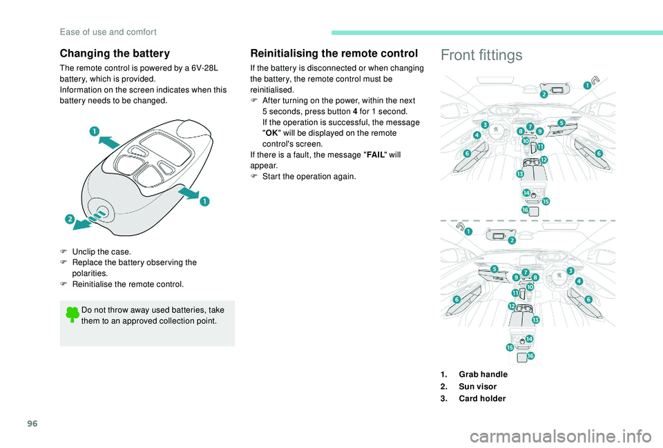 PEUGEOT 3008 2018  Owners Manual 96
Changing the battery
The remote control is powered by a 6V-28L 
battery, which is provided.
Information on the screen indicates when this 
battery needs to be changed.Front fittings
Do not throw aw