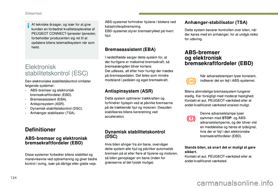 PEUGEOT 3008 2018  Brugsanvisning (in Danish) 124
Elektronisk 
stabilitetskontrol (ESC)
Den elektroniske stabilitetskontrol omfatter 
følgende systemer:
- 
A
 BS-bremser og elektronisk 
bremsekraftfordeler (EBD).
-
 B

remseassistent (EBA).
-
 
