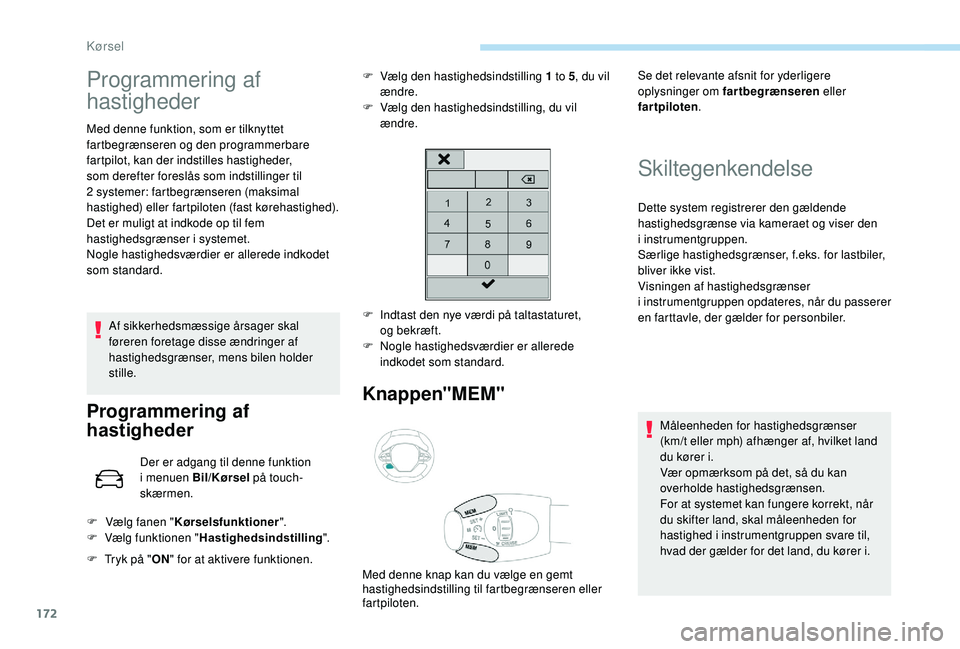 PEUGEOT 3008 2018  Brugsanvisning (in Danish) 172
Programmering af 
hastigheder
Med denne funktion, som er tilknyttet 
fartbegrænseren og den programmerbare 
fartpilot, kan der indstilles hastigheder, 
som derefter foreslås som indstillinger ti