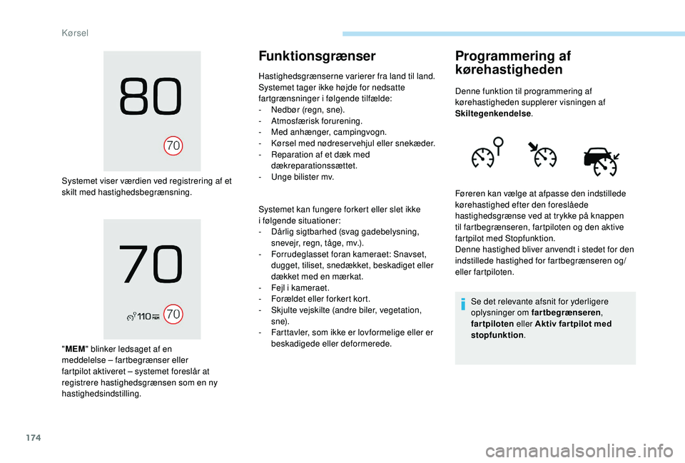 PEUGEOT 3008 2018  Brugsanvisning (in Danish) 174
Systemet viser værdien ved registrering af et 
skilt med hastighedsbegrænsning.
"MEM " blinker ledsaget af en 
meddelelse – fartbegrænser eller 
fartpilot aktiveret – systemet fores