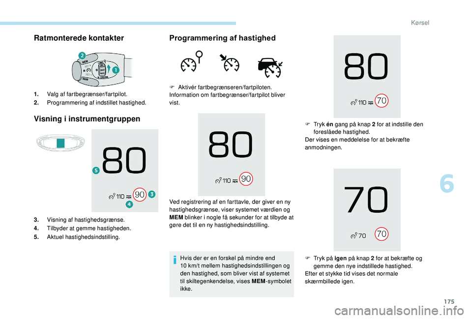 PEUGEOT 3008 2018  Brugsanvisning (in Danish) 175
Ratmonterede kontakter
Visning i
 
 instrumentgruppen
1.Valg af fartbegrænser/fartpilot.
2. Programmering af indstillet hastighed.
3. Visning af hastighedsgrænse.
4. Tilbyder at gemme hastighede
