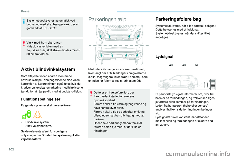 PEUGEOT 3008 2018 Brugsanvisning (in Danish) 202
Aktivt blindvinkelsystem
Som tilføjelse til den i døren monterede
a dvarselslampe i den pågældende side vil en
korrektion af køreretningen også føles hvis du
krydser en kørebanemarkeri PEUGEOT 3008 2018 Brugsanvisning (in Danish) 202
Aktivt blindvinkelsystem
Som tilføjelse til den i døren monterede
a dvarselslampe i den pågældende side vil en
korrektion af køreretningen også føles hvis du
krydser en kørebanemarkeri