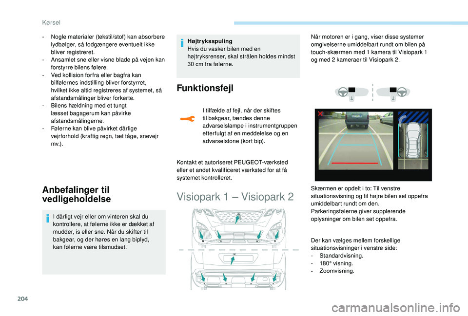 PEUGEOT 3008 2018 Brugsanvisning (in Danish) 204
- Nogle materialer (tekstil/stof) kan absorbere lydbølger, så fodgængere eventuelt ikke
bliver registreret.
-
A
nsamlet sne eller visne blade på vejen kan
forstyrre bilens følere.
-
V
PEUGEOT 3008 2018 Brugsanvisning (in Danish) 204
- Nogle materialer (tekstil/stof) kan absorbere lydbølger, så fodgængere eventuelt ikke
bliver registreret.
-
A
nsamlet sne eller visne blade på vejen kan
forstyrre bilens følere.
-
V